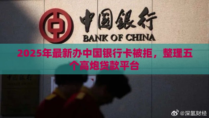 2025年最新办中国银行卡被拒，整理五个高炮贷款平台