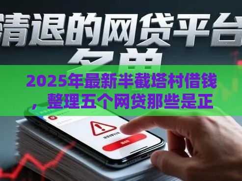 2025年最新半截塔村借钱，整理五个网贷那些是正规平台