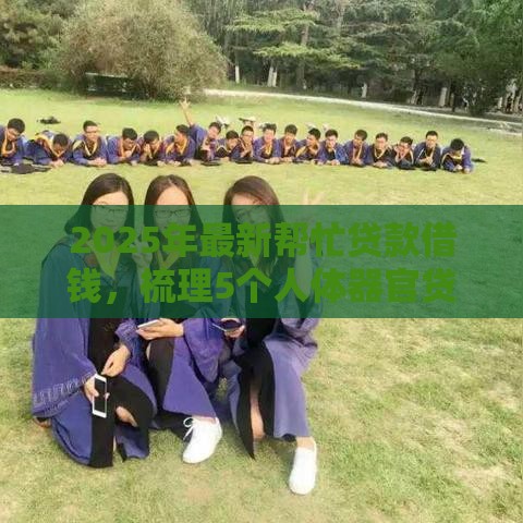 2025年最新帮忙贷款借钱,梳理5个人体器官贷款平台 2025年最新帮忙贷款借钱,梳理5个人体器官贷款平台