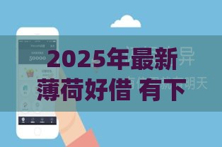 2025年最新薄荷好借 有下款的吗，公布五个黑户高炮口子app下载