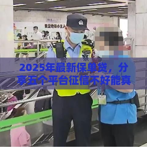 2025年最新保单贷,分享五个平台征信不好能真真正正借到钱 2025年最新保单贷,分享五个平台征信不好能真真正正借到钱
