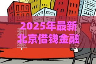 2025年最新北京借钱金融，试试这5个非法贷款平台