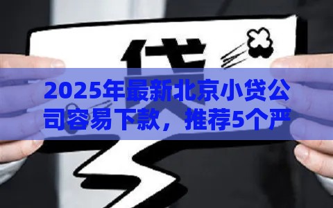 2025年最新北京小贷公司容易下款，推荐5个严重逾期还能借到款的平台