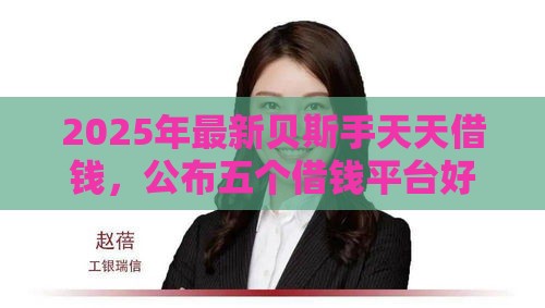 2025年最新贝斯手天天借钱,公布五个借钱平台好 2025年最新贝斯手天天借钱,公布五个借钱平台好