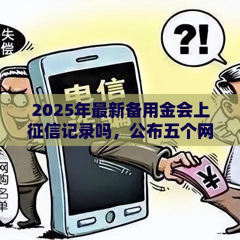 2025年最新备用金会上征信记录吗，公布五个网贷投诉平台官网