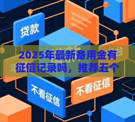 2025年最新备用金有征信记录吗，推荐五个网贷平台容易借钱