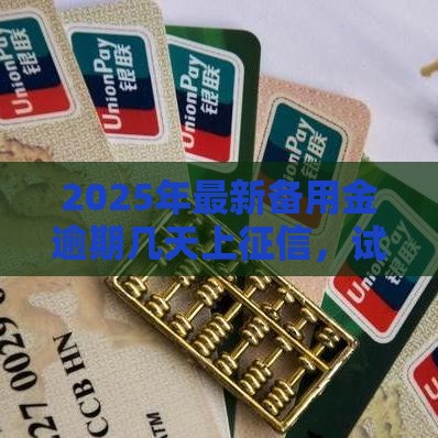 2025年最新备用金逾期几天上征信，试试这五个靠谱的贷款平台排行榜