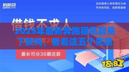 2025年最新奔跑租机容易下款吗，看看这五个先息后本贷款平台