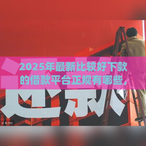 2025年最新比较好下款的借款平台正规有哪些，推荐五个最新黑户能下款的app口子