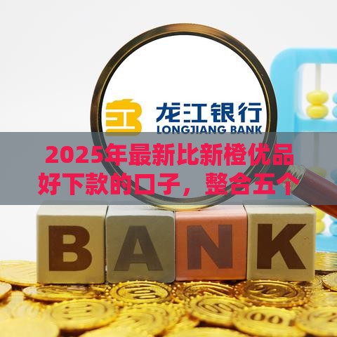 2025年最新比新橙优品好下款的口子，整合五个借1000元7天还的口子