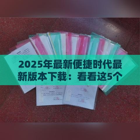 2025年最新便捷时代最新版本下载：看看这5个2025热门放款快的小额贷款平台