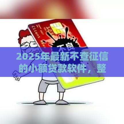 2025年最新不查征信的小额贷款软件，整理五个网贷平台最怕部门
