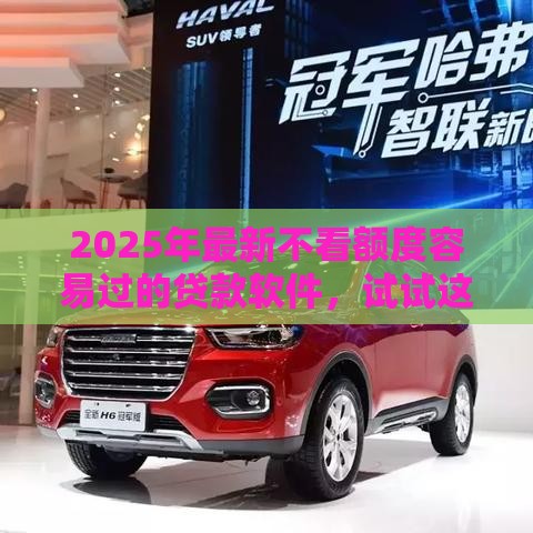 2025年最新不看额度容易过的贷款软件，试试这5个最新借500元立马到账软件