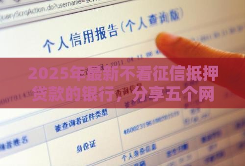 2025年最新不看征信抵押贷款的银行，分享五个网贷平台借钱不查征信