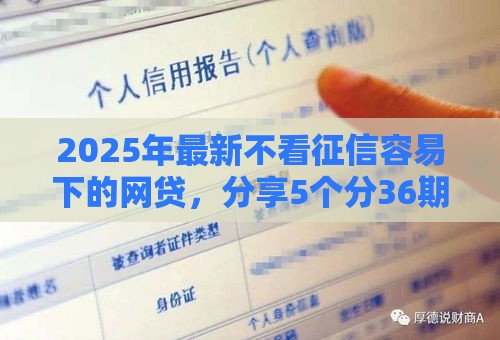 2025年最新不看征信容易下的网贷，分享5个分36期的正规贷款平台
