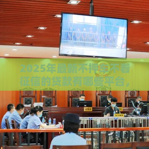 2025年最新不押车不看征信的贷款有哪些平台,整合五个不上征信记录的贷款平台 2025年最新不押车不看征信的贷款有哪些平台,整合五个不上征信记录的贷款平台