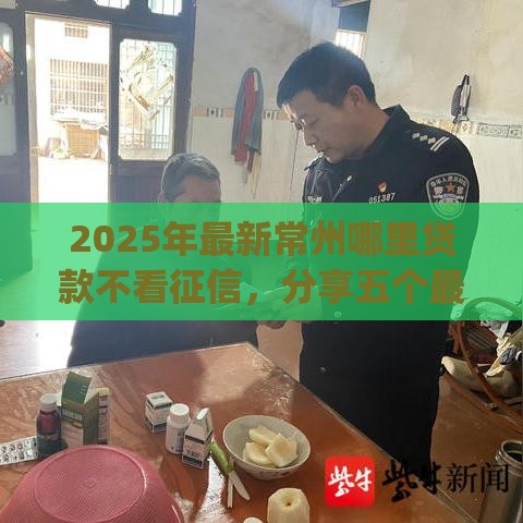 2025年最新常州哪里贷款不看征信，分享五个最新黑户能下款的app口子入口