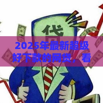 2025年最新超级好下款的网贷，看看这5个比信用飞更好下款的口子