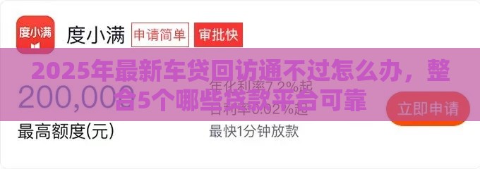 2025年最新车贷回访通不过怎么办，整合5个哪些贷款平台可靠