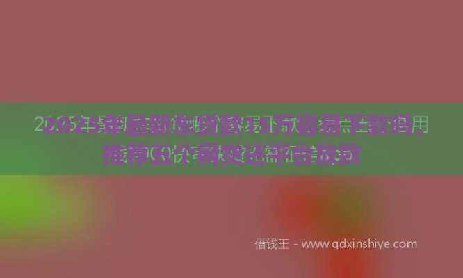 2025年最新车贷款15万容易下款吗,推荐五个网贷还平台放款 2025年最新车贷款15万容易下款吗,推荐五个网贷还平台放款
