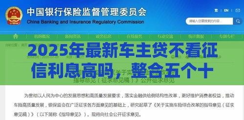 2025年最新车主贷不看征信利息高吗，整合五个十大良心贷款平台利息低一点