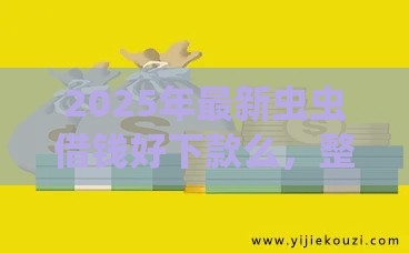2025年最新虫虫借钱好下款么，整合5个百分百下款的借款平台