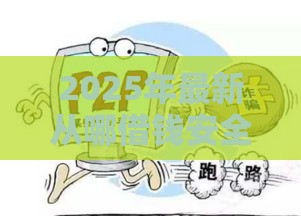 2025年最新从哪借钱安全，公布5个公司贷款平台