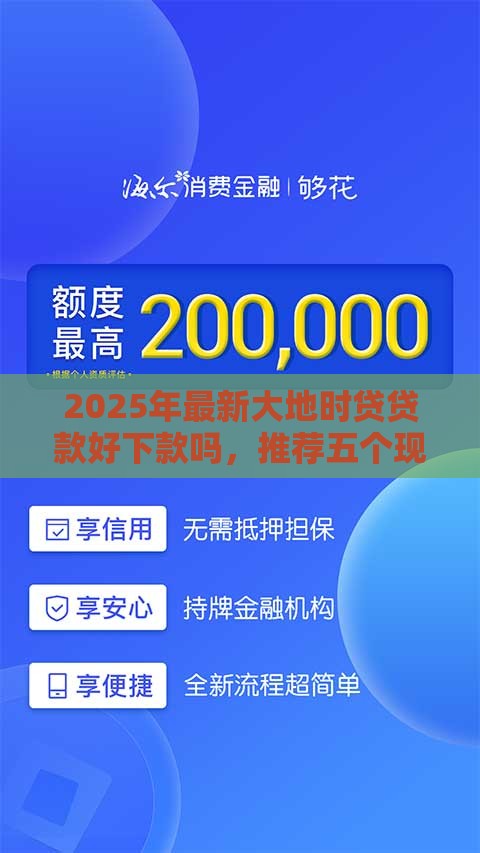 2025年最新大地时贷贷款好下款吗，推荐五个现在可以借钱的平台