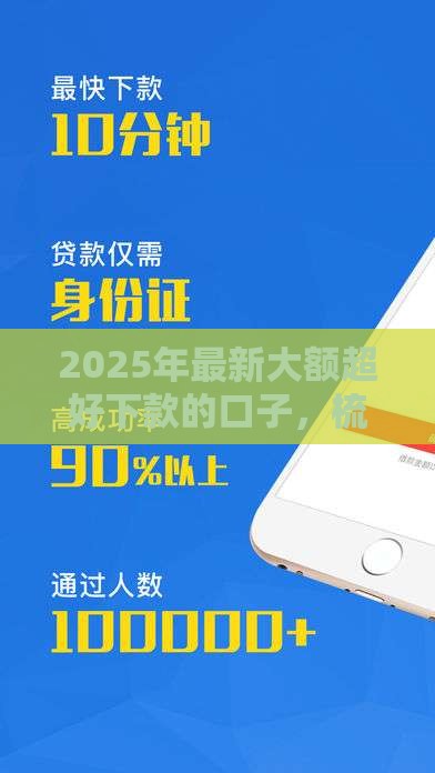 2025年最新大额超好下款的口子，梳理5个2025黑户口子