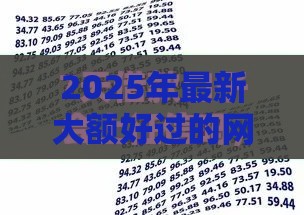 2025年最新大额好过的网贷口子，公布5个2025年7天借款的口子秒到的