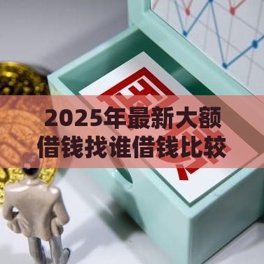 2025年最新大额借钱找谁借钱比较好，公布五个晚上也能秒下款的口子