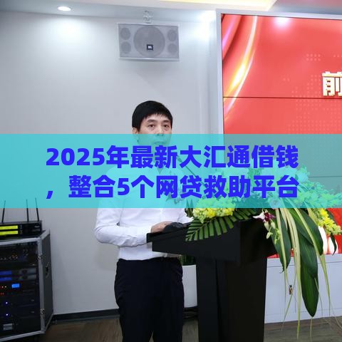 2025年最新大汇通借钱，整合5个网贷救助平台