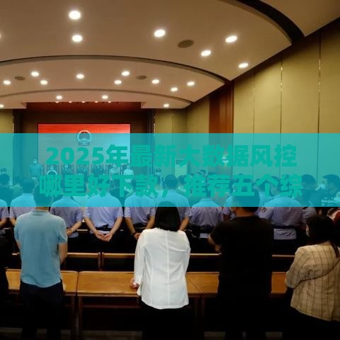 2025年最新大数据风控哪里好下款，推荐五个综合评分不足也能放款的平台