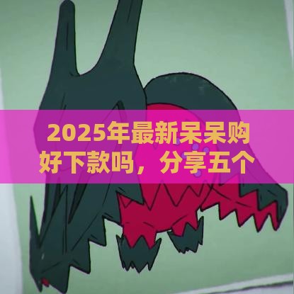 2025年最新呆呆购好下款吗，分享五个按揭车辆贷款平台