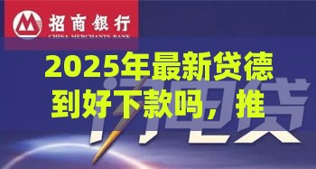 2025年最新贷德到好下款吗，推荐5个网贷口子