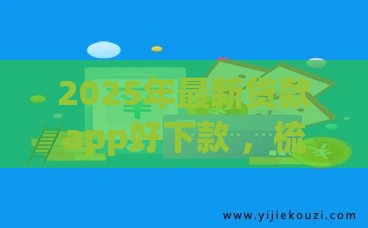 2025年最新贷款app好下款 ，梳理5个贷款利息低的平台
