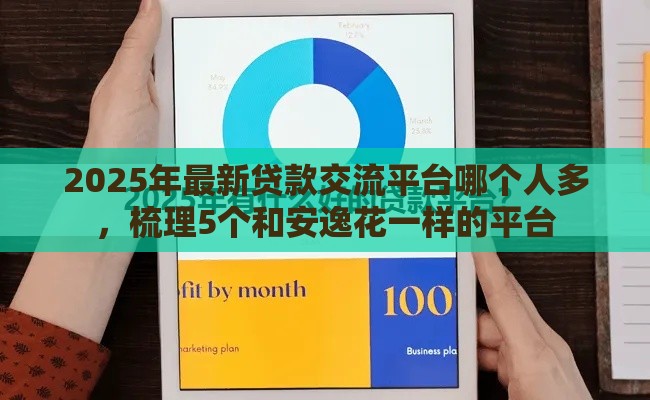 2025年最新贷款交流平台哪个人多，梳理5个和安逸花一样的平台