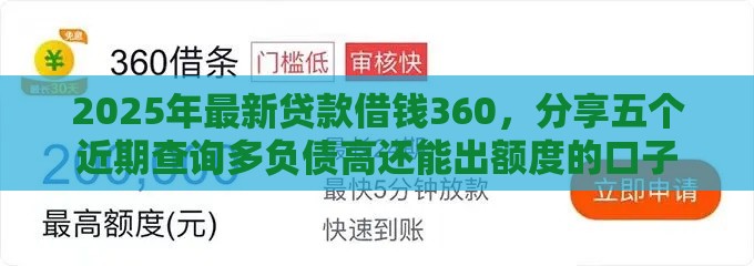 2025年最新贷款借钱360，分享五个近期查询多负债高还能出额度的口子