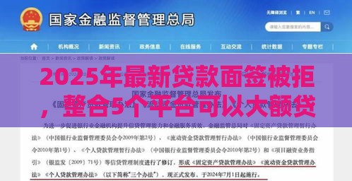 2025年最新贷款面签被拒，整合5个平台可以大额贷款