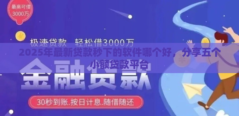 2025年最新贷款秒下的软件哪个好，分享五个小额贷款平台