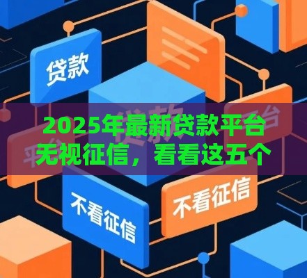 2025年最新贷款平台无视征信，看看这五个美图e钱包一样的平台