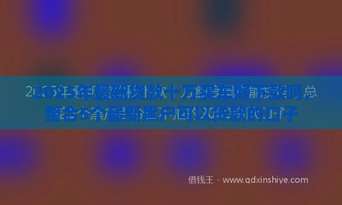 2025年最新贷款十万买车好下款吗，整合5个最新黑户可以贷款的口子