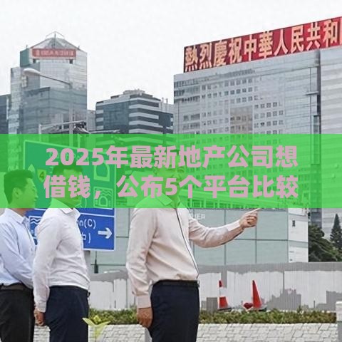 2025年最新地产公司想借钱，公布5个平台比较好贷款