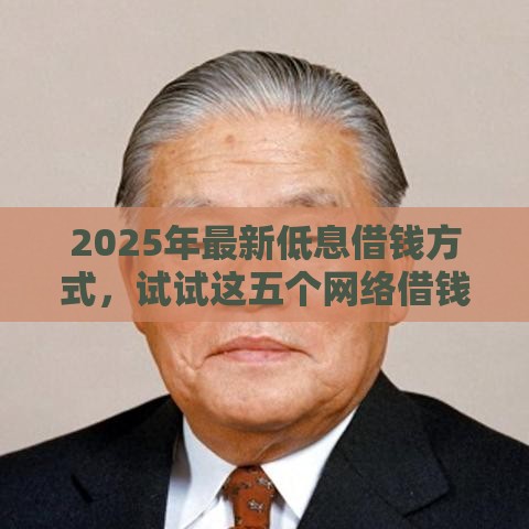 2025年最新低息借钱方式，试试这五个网络借钱平台好