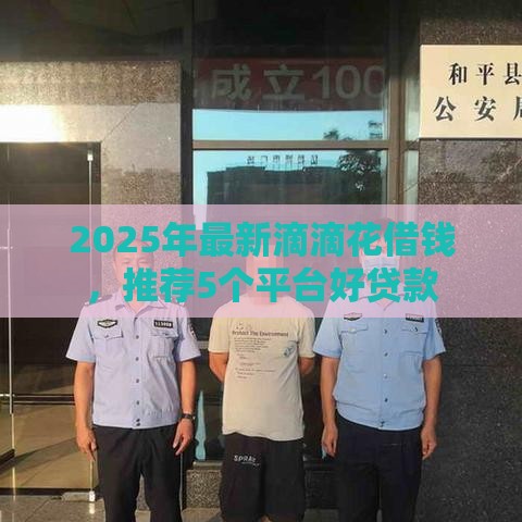 2025年最新滴滴花借钱，推荐5个平台好贷款
