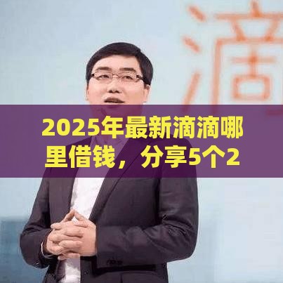 2025年最新滴滴哪里借钱，分享5个20岁贷款平台