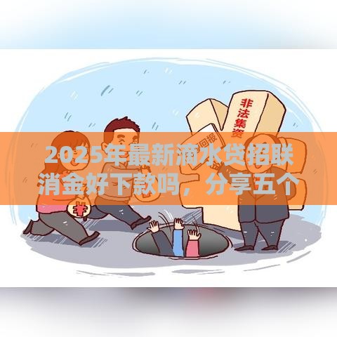 2025年最新滴水贷招联消金好下款吗，分享五个最新非法贷款平台