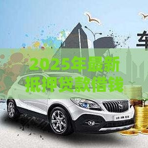 2025年最新抵押贷款借钱条件，分享五个黑户可以贷款的口子