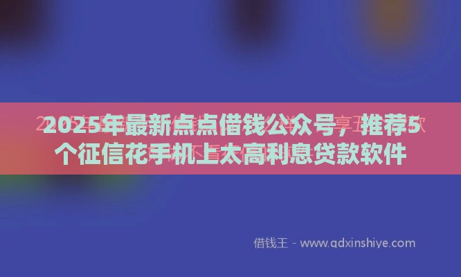 2025年最新点点借钱公众号，推荐5个征信花手机上太高利息贷款软件