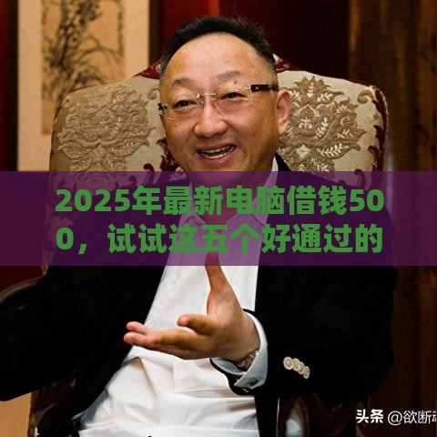 2025年最新电脑借钱500，试试这五个好通过的贷款平台